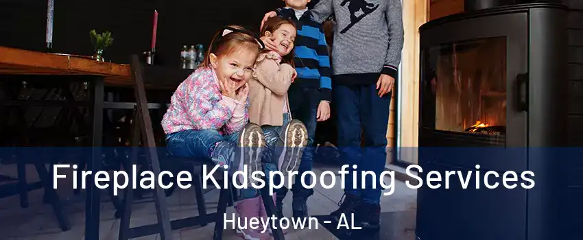  Fireplace Kidsproofing Services Hueytown - AL