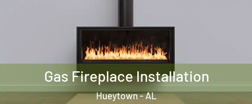  Gas Fireplace Installation Hueytown - AL