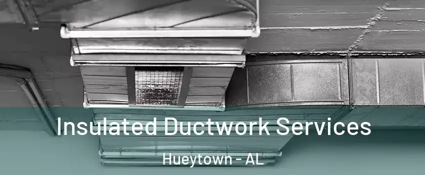  Insulated Ductwork Services Hueytown - AL