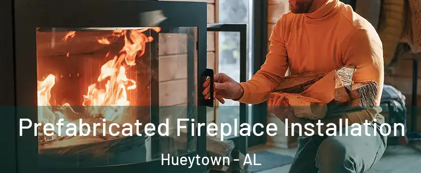  Prefabricated Fireplace Installation Hueytown - AL