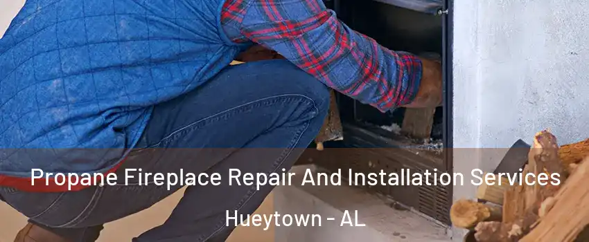  Propane Fireplace Repair And Installation Services Hueytown - AL