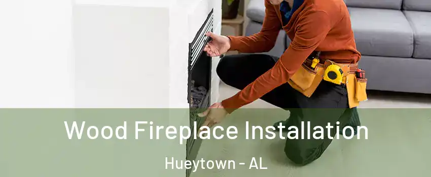  Wood Fireplace Installation Hueytown - AL