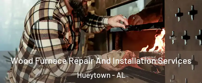  Wood Furnace Repair And Installation Services Hueytown - AL